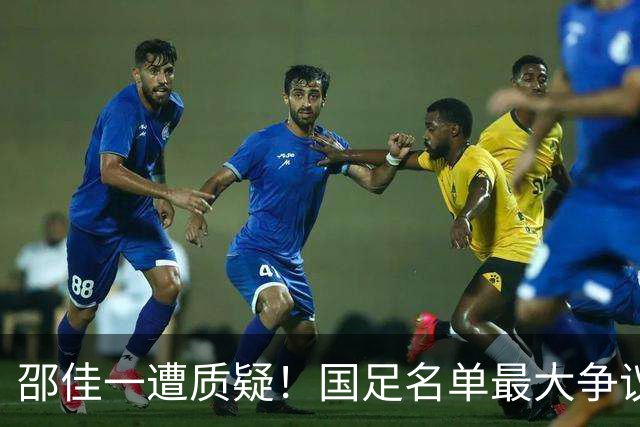 邵佳一遭质疑！国足名单最大争议：联赛垫底队3人入选，第二却0人